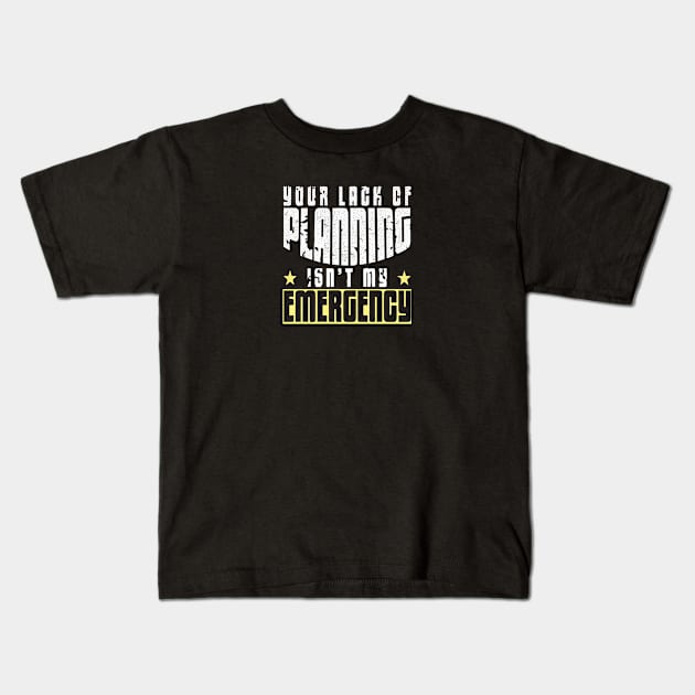 Your lack of planning isn't my emergency lifestyle quoe Kids T-Shirt by artsytee